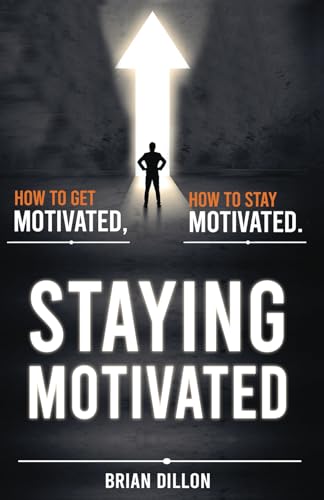Staying Motivated: How to get motivated. How to stay motivated. von Resilience Coaching, LLC
