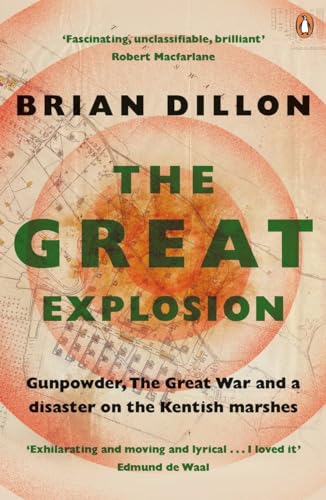 The Great Explosion: Gunpowder, the Great War, and a Disaster on the Kent Marshes