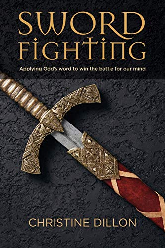 Sword Fighting: Applying God's word to win the battle for our mind Sword Fighting: Applying God's word to win the battle for our mind von Christine Dillon