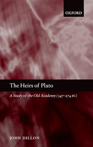 The Heirs of Plato : A Study of the Old Academy (347-274 BC): A Study of the Old Academy (347-274 BC)