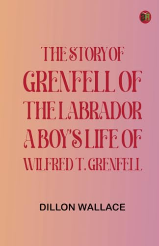 The Story of Grenfell of the Labrador: A Boy's Life of Wilfred T. Grenfell von Zinc Read