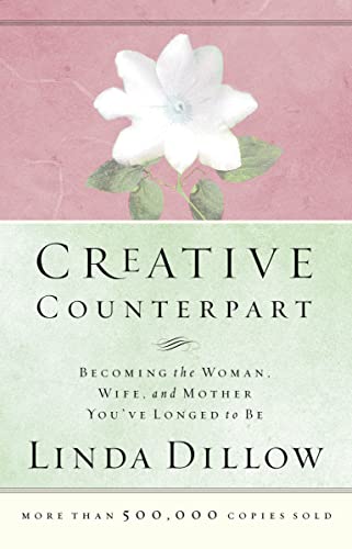 Creative Counterpart: Becoming the Woman, Wife, and Mother You Have Longed to Be: Becoming the Woman, Wife, and Mother You've Longed to Be