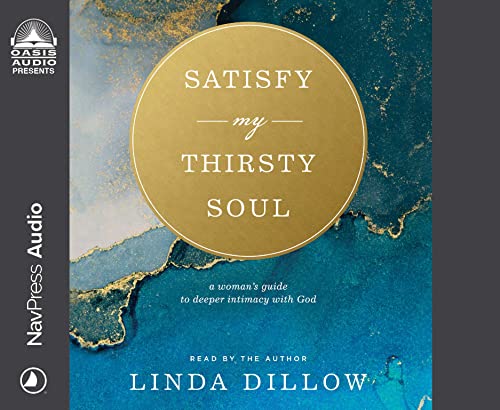 Satisfy My Thirsty Soul: A Woman's Guide to Deeper Intimacy With God