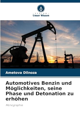 Automotives Benzin und Möglichkeiten, seine Phase und Detonation zu erhöhen: Monographie von Verlag Unser Wissen