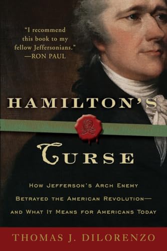 Hamilton's Curse: How Jefferson's Arch Enemy Betrayed the American Revolution--and What It Means for Americans Today von CROWN