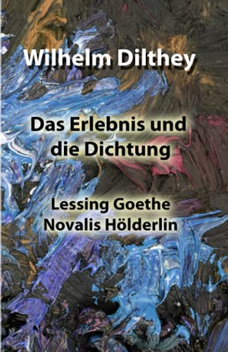 Das Erlebnis und die Dichtung: Lessing Goethe Novalis Hölderlin Das Erlebnis und die Dichtung: Lessing Goethe Novalis Hölderlin von Independently published