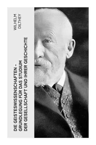 Die Geisteswissenschaften - Grundlegung für das Studium der Gesellschaft und ihrer Geschichte Die Geisteswissenschaften - Grundlegung für das Studium der Gesellschaft und ihrer Geschichte