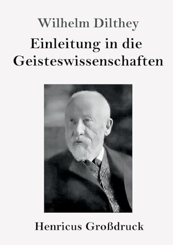 Einleitung in die Geisteswissenschaften (Großdruck): Versuch einer Grundlegung für das Studium der Gesellschaft und ihrer Geschichte von Henricus