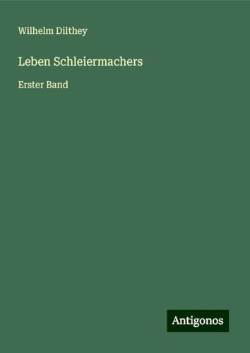 Leben Schleiermachers: Erster Band Leben Schleiermachers: Erster Band von Antigonos Verlag