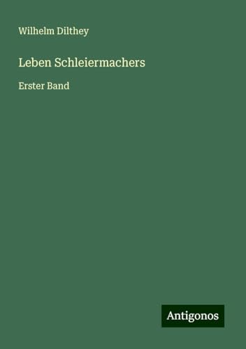 Leben Schleiermachers: Erster Band Leben Schleiermachers: Erster Band von Antigonos Verlag