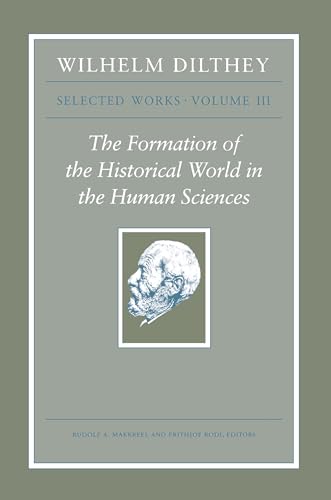 The Formation of the Historical World in the Human Sciences: Selected Works, Volume III: The Formation of the Historical World in the Human Sciences (Wilhelm Dilthey: Selected Works, 3, Band 3) von Princeton University Press