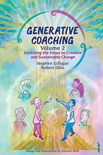 Generative Coaching Volume 2: Enriching the Steps to Creative and Sustainable Change Generative Coaching Volume 2: Enriching the Steps to Creative and Sustainable Change