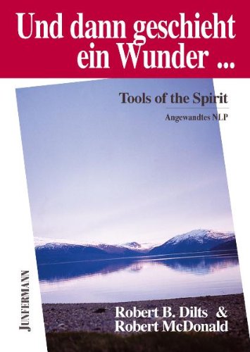 Und dann geschieht ein Wunder ...: Tools of the Spirit. Angewandtes NLP Und dann geschieht ein Wunder ...: Tools of the Spirit. Angewandtes NLP