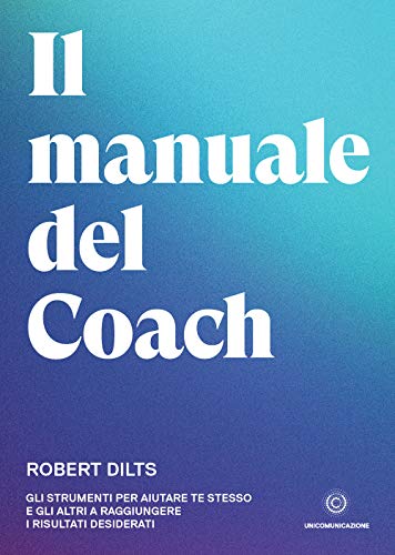 Il Manuale del Coach: Gli strumenti per aiutare te stesso e gli altri a raggiungere i risultati desiderati von Unicomunicazione.it