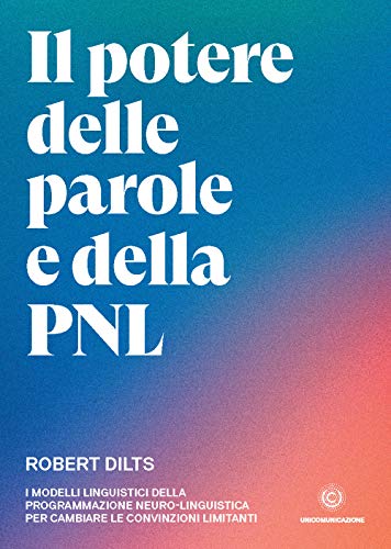 Il potere delle parole e della PNL: I modelli linguistici della programmazione neuro-linguistica per cambiare le convinzioni limitanti von Unicomunicazione.it