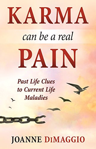 Karma Can Be a Real Pain: Past Life Clues to Current Life Maladies