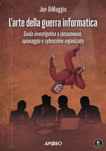 L'arte della guerra informatica. Guida investigativa a ransomware, spionaggio e cybercrime organizzato (Guida completa) von Apogeo