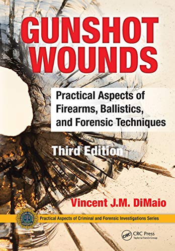 Gunshot Wounds: Practical Aspects of Firearms, Ballistics, and Forensic Techniques, Third Edition (Practical Aspects of Criminal and Forensic Investigations)
