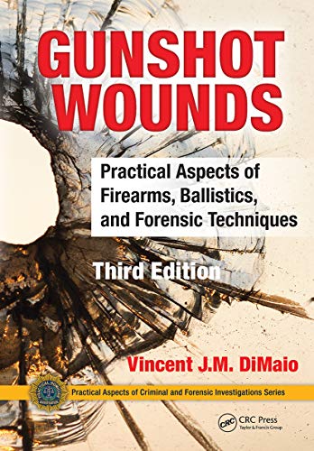 Gunshot Wounds: Practical Aspects of Firearms, Ballistics, and Forensic Techniques (Practical Aspects of Criminal and Forensic Investigations)