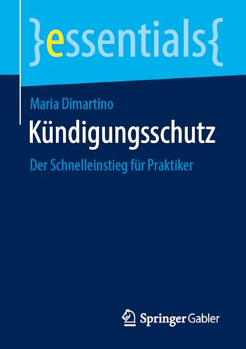 Kündigungsschutz: Der Schnelleinstieg für Praktiker (essentials) von Springer Gabler
