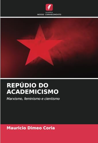 REPÚDIO DO ACADEMICISMO: Marxismo, feminismo e cientismo von Edições Nosso Conhecimento