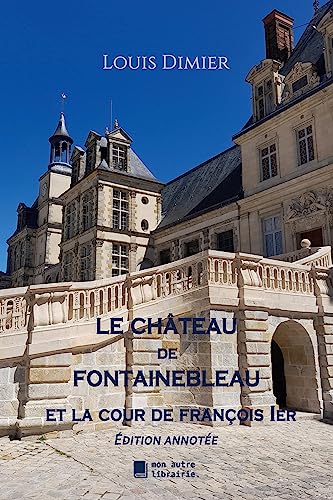 Le château de Fontainebleau: Et la cour de François 1er von Mon Autre Librairie