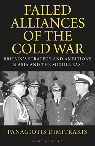 Failed Alliances of the Cold War: Britain's Strategy and Ambitions in Asia and the Middle East von Bloomsbury Academic