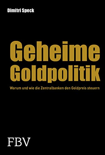 Geheime Goldpolitik: Warum die Zentralbanken den Goldpreis steuern von Finanzbuch Verlag