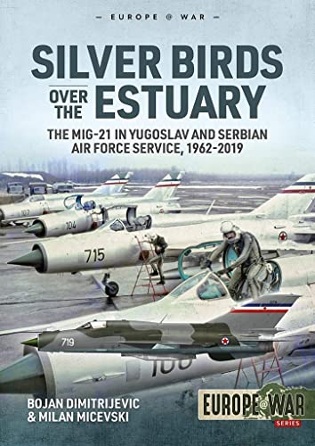 Silver Birds Over the Estuary: The Mig-21 in Yugoslav and Serbian Air Force Service, 1962-2019 (Europe at War, Band 6) von Helion & Company