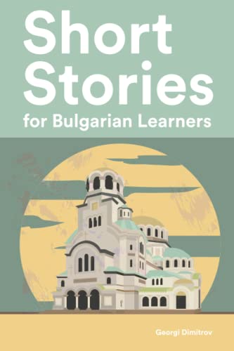 Short Stories for Bulgarian Learners : 25 Short Stories to Master the Bulgarian Language (Learn Bulgarian the Fun Way With 25 Simple Stories)