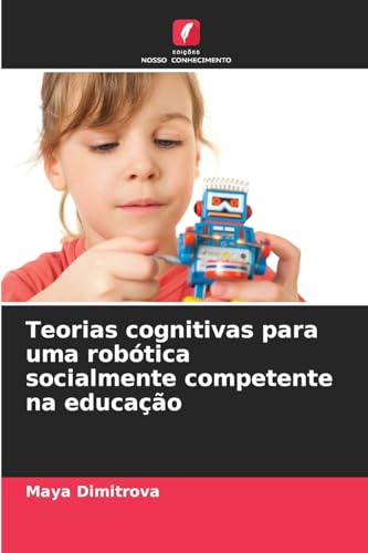 Teorias cognitivas para uma robótica socialmente competente na educação: DE von Edições Nosso Conhecimento