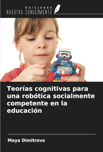 Teorías cognitivas para una robótica socialmente competente en la educación von Ediciones Nuestro Conocimiento