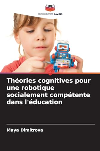 Théories cognitives pour une robotique socialement compétente dans l'éducation: DE von Editions Notre Savoir
