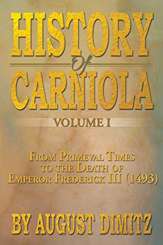 History of Carniola: From Primeval Times to the Death of Emperor Frederick III (1493): From Ancient Times to the Year 1813 with Special Consideration of Cultural Development von Xlibris
