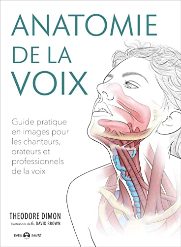 Anatomie de la voix: Guide pratique en images pour les chanteurs, orateurs et professionnels ... von DE L EVEIL