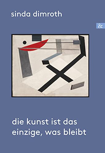 Die Kunst ist das Einzige, was bleibt: Biografischer Roman: Ein biografischer Roman