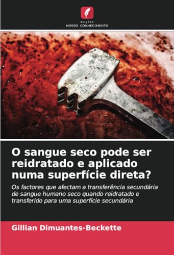 O sangue seco pode ser reidratado e aplicado numa superfície direta?: Os factores que afectam a transferência secundária de sangue humano seco quando ... e transferido para uma superfície secundária von Edições Nosso Conhecimento