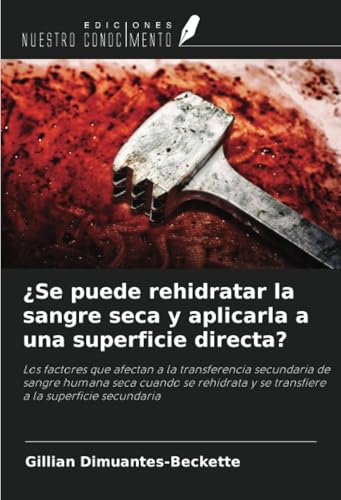 ¿Se puede rehidratar la sangre seca y aplicarla a una superficie directa?: Los factores que afectan a la transferencia secundaria de sangre humana ... y se transfiere a la superficie secundaria von Ediciones Nuestro Conocimiento