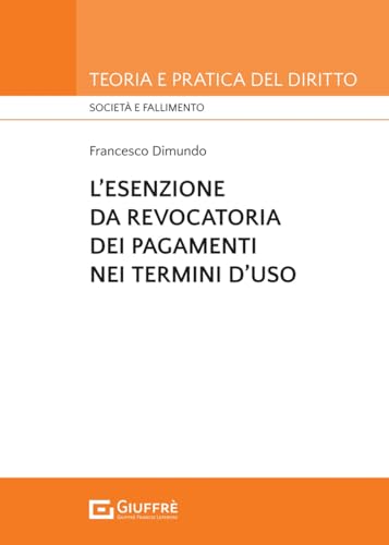 L'esenzione da revocatoria dei pagamenti nei termini d'uso (Teoria pratica del diritto. Soc. e fall.) von Giuffrè