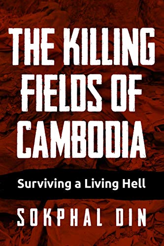 The Killing Fields of Cambodia: Surviving a Living Hell The Killing Fields of Cambodia: Surviving a Living Hell