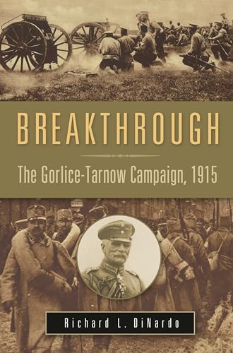 Breakthrough: The Gorlice-Tarnow Campaign, 1915 (War, Technology, and History)