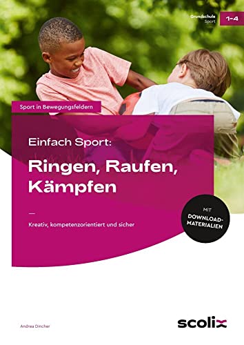 Einfach Sport: Ringen, Raufen, Kämpfen: Kreativ, kompetenzorientiert und sicher (1. bis 4. Klasse) von scolix