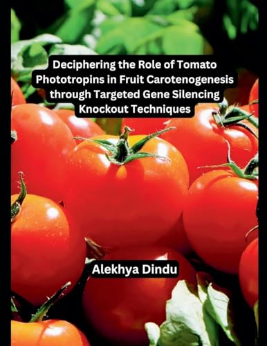 Deciphering the Role of Tomato Phototropins in Fruit Carotenogenesis through Targeted Gene Silencing Knockout Techniques von MOHAMMED ABDUL SATTAR