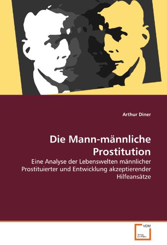 Die Mann-männliche Prostitution: Eine Analyse der Lebenswelten männlicher Prostituierter und Entwicklung akzeptierender Hilfeansätze von VDM Verlag Dr. Müller
