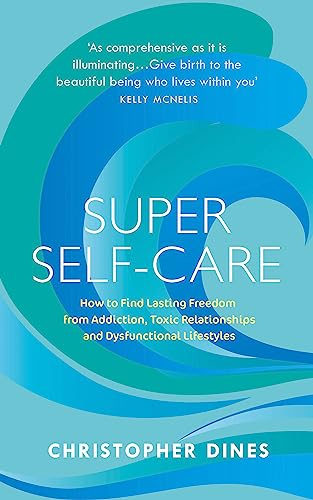 Super Self-Care: How to Find Lasting Freedom from Addiction, Toxic Relationships and Dysfunctional Lifestyles von Sheldon Press