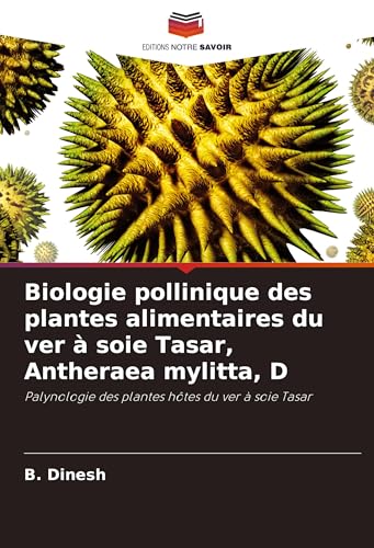 Biologie pollinique des plantes alimentaires du ver à soie Tasar, Antheraea mylitta, D: Palynologie des plantes hôtes du ver à soie Tasar von Editions Notre Savoir