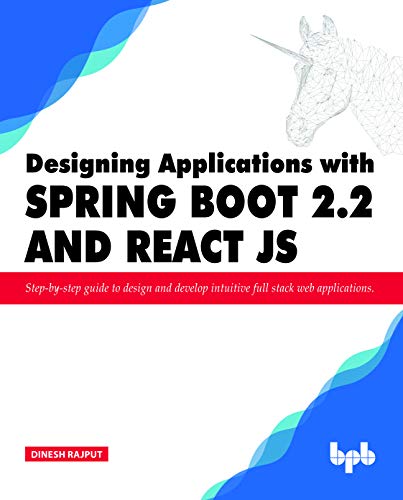 Designing Applications with Spring Boot 2.2 and React JS: Step-by-step guide to design and develop intuitive full stack web applications