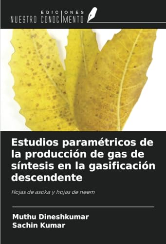 Estudios paramétricos de la producción de gas de síntesis en la gasificación descendente: Hojas de asoka y hojas de neem von Ediciones Nuestro Conocimiento