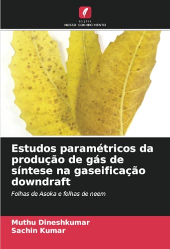 Estudos paramétricos da produção de gás de síntese na gaseificação downdraft: Folhas de Asoka e folhas de neem von Edições Nosso Conhecimento