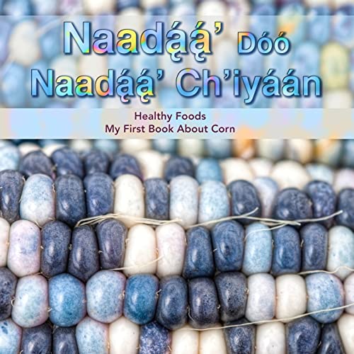 Naadaa' Doo Nadaa' Ch'iyaan: Healthy Foods - My First Book About Corn (Dine bizaad bihoosh'aah!, Band 2) von CREATESPACE